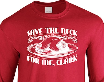 New "Save The Neck for Me, Clark" Long Sleeved T-shirt for Holidays, Thanksgiving, Christmas, Vacation Movies, Griswold fans, family present