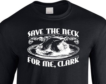 New "Save The Neck for Me, Clark" Long Sleeved T-shirt for Holidays, Thanksgiving, Christmas, Vacation Movies, Griswold fans, family present
