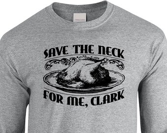 New "Save The Neck for Me, Clark" Long Sleeved T-shirt for Holidays, Thanksgiving, Christmas, Vacation Movies, Griswold fans, family present