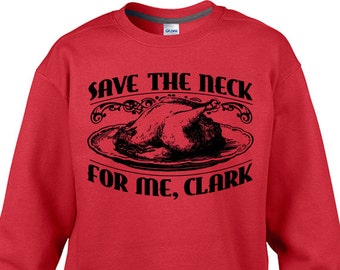 New "Save The Neck for Me, Clark" Sweatshirt for Holidays, Thanksgiving, Christmas, Vacation Movies, Griswold fans, present S-2xl