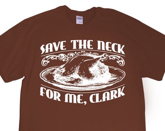 New "Save The Neck for Me, Clark" T-shirt for Holidays, Thanksgiving, Christmas, Christmas Vacation Movies, Griswold fans, present S-2xl