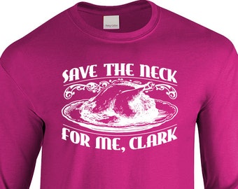 New "Save The Neck for Me, Clark" Long Sleeved T-shirt for Holidays, Thanksgiving, Christmas, Vacation Movies, Griswold fans, family present