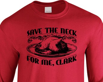 New "Save The Neck for Me, Clark" Long Sleeved T-shirt for Holidays, Thanksgiving, Christmas, Vacation Movies, Griswold fans, family present