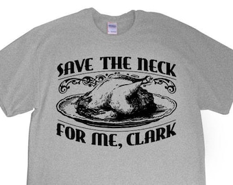 New "Save The Neck for Me, Clark" T-shirt for Holidays, Thanksgiving, Christmas, Vacation Movies, Griswold fans, present S-2xl