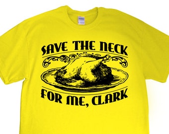 New "Save The Neck for Me, Clark" T-shirt for Holidays, Thanksgiving, Christmas, Vacation Movies, Griswold fans, present S-2xl