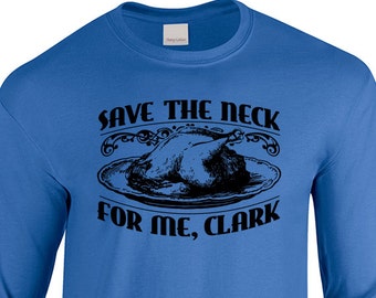 New "Save The Neck for Me, Clark" Long Sleeved T-shirt for Holidays, Thanksgiving, Christmas, Vacation Movies, Griswold fans, family present