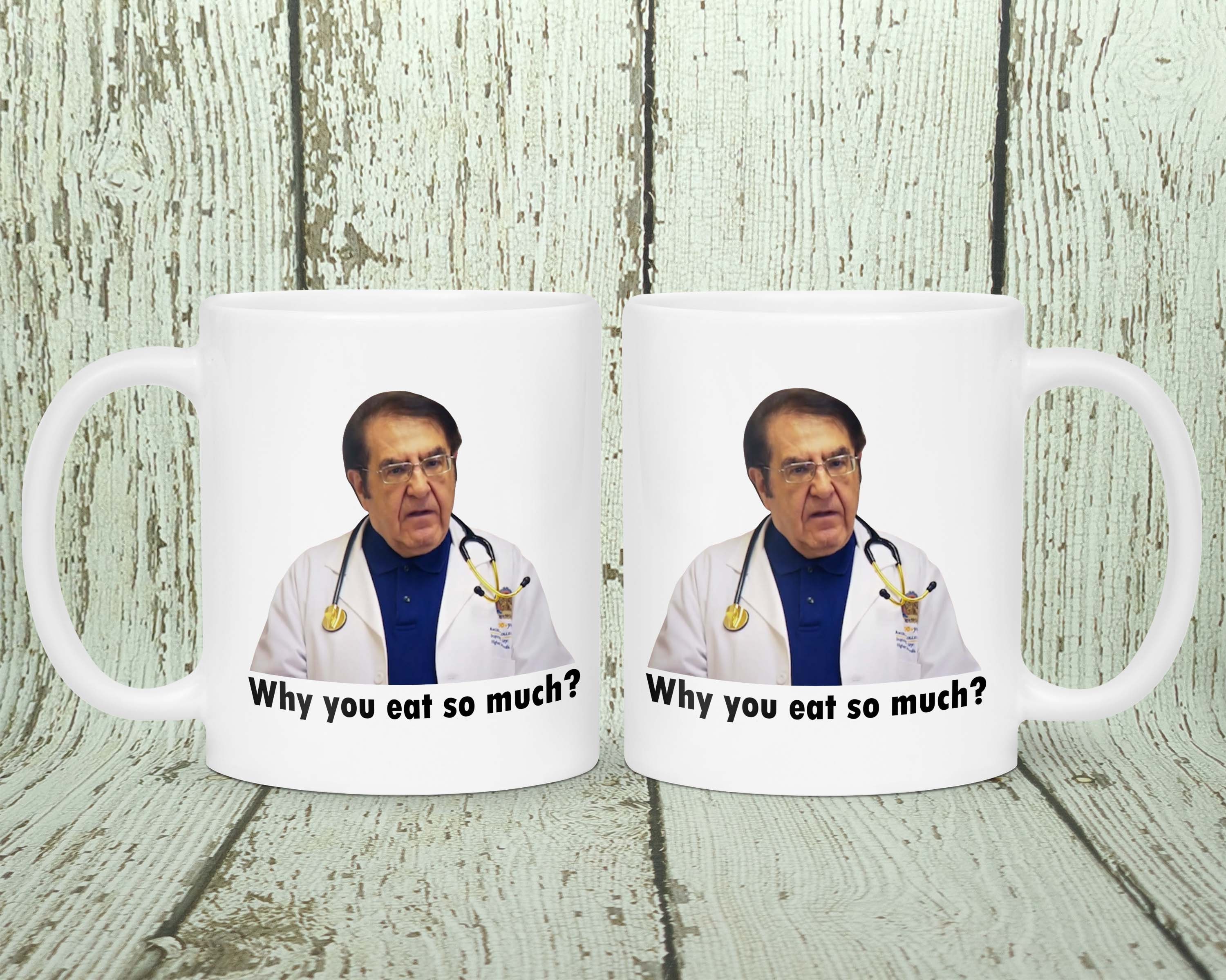 Dr. Nowzaradan Now Why You Eat So Much 600lb Life 11oz Or 15oz Ceramic Mug