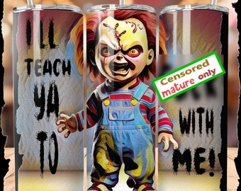 Peut inclure: Un gobelet en acier inoxydable avec un graphique noir et blanc d'une poupée effrayante avec le texte "I'll teach ya to..." sur le côté gauche, une image en couleur de la poupée au centre et le texte "...with me!" sur le côté droit. Le texte "Censored mature only" est dans un encadré vert sur le côté droit.