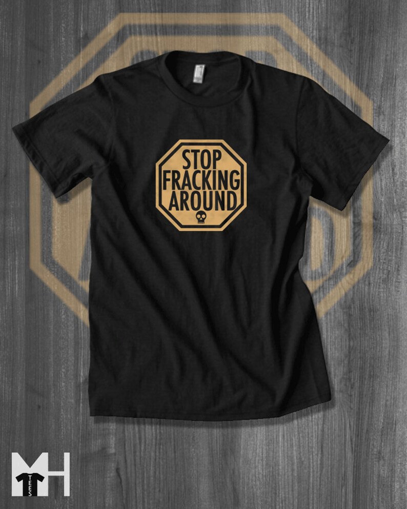 May include: Black t-shirt with a gold stop sign graphic that says "STOP FRACKING AROUND" with a skull symbol.