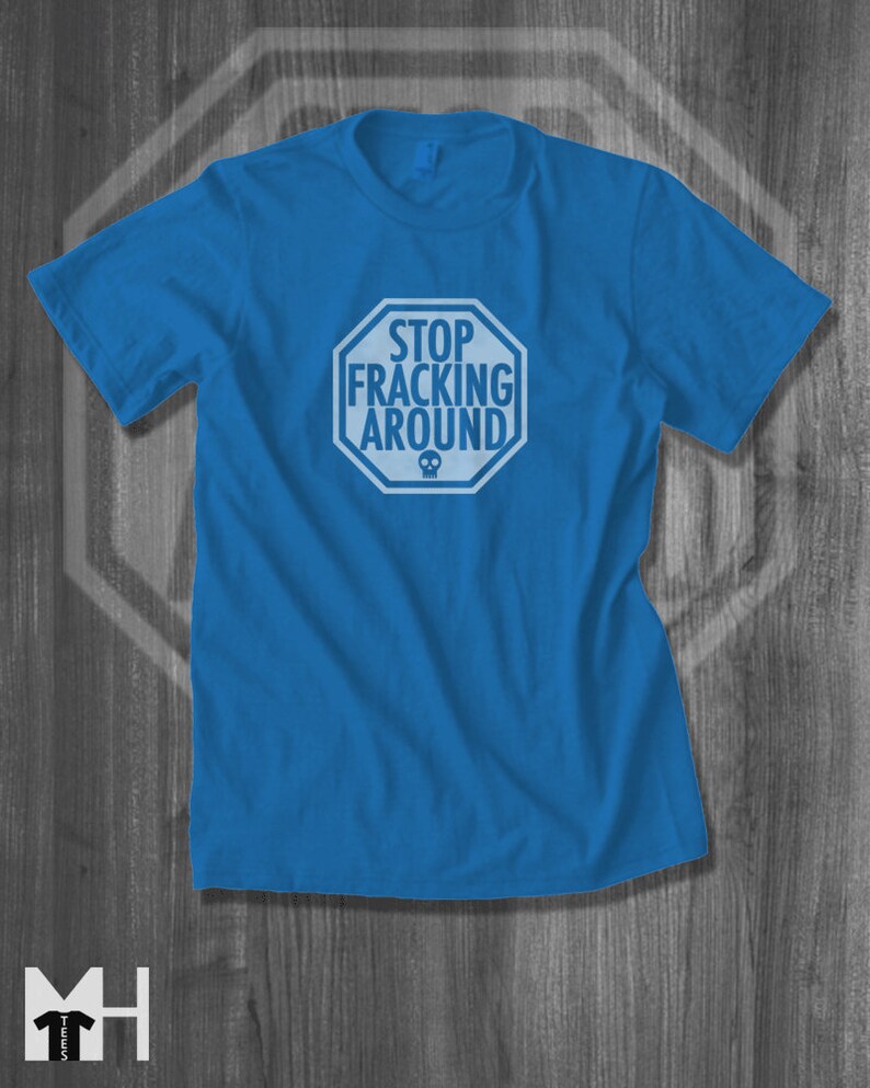 May include: A royal blue t-shirt with a white stop sign graphic that says "Stop Fracking Around" with a skull symbol.