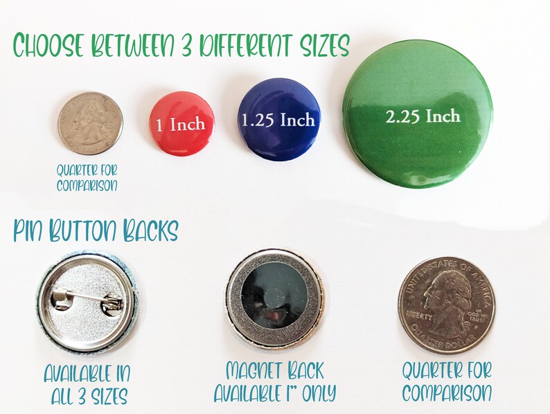 May include: Three round pinback buttons in red, blue, and green, showing the different sizes available: 1 inch, 1.25 inches, and 2.25 inches. A US quarter is shown for size comparison. The back of the buttons are shown with a pinback and a magnet back option.