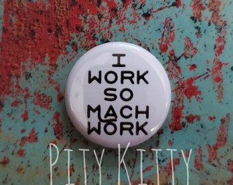 1 inch Button - I Work So Mach Work - Rebecca & Zied - 90DF inspired