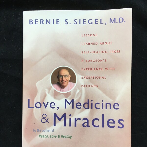 Love, Medicine, and Miracles,  Lessons Learned about Self-Healing from a Surgeon's Experience with Exceptional Patients, Bernie Siegel 1998