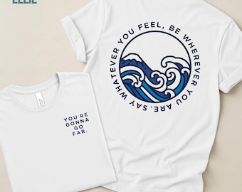 You're Gonna Go Far - Say Whatever You Feel, Be Wherever You Are - Travel Shirt