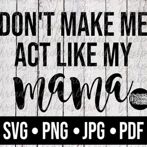 Don&#39;t Make Me Act Like My Mama SVG PNG File | Sublimation, cut, dtf, DTG File | Instant Digital Download Svg Png File