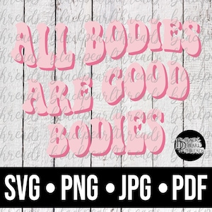 All Bodies Are Good Bodies Body Positivity SVG PNG File | Sublimation, cut, dtf, DTG File | Instant Digital Download Svg Png File