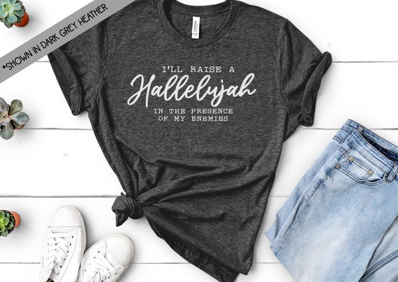 I Raise A Hallelujah In The Presence Of My Enemies T Shirt I Raise A Hallelujah In The Presence Of My Enemies T Shirt