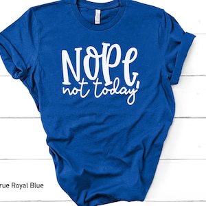 Nope Not Today Bella Canvas Shirt- Funny Adult T-shirt- Not Today- Nope Not Today Shirt
