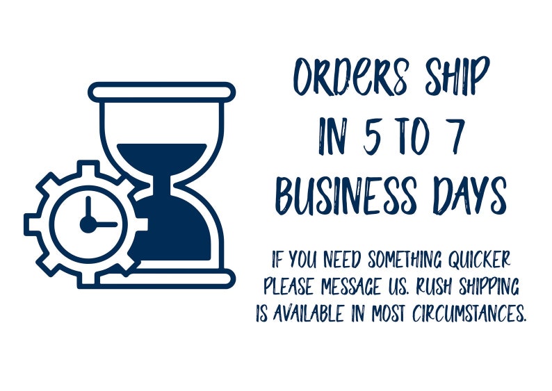May include: Illustration of a clock inside a gear and an hourglass, with the text "ORDERS SHIP IN 5 TO 7 BUSINESS DAYS. IF YOU NEED SOMETHING QUICKER PLEASE MESSAGE US. RUSH SHIPPING IS AVAILABLE IN MOST CIRCUMSTANCES."