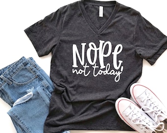 Nope Not Today V-Neck Shirt - Funny Mom T-Shirt