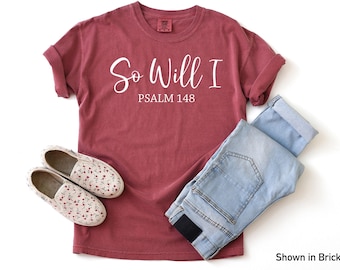 So Will I Short Sleeve Comfort Colors - Christian Shirt - Cute Christian Shirt - Scripture Shirt -  Faith Shirt - Psalm 148