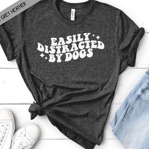 Easily Distracted By Dogs Bella Canvas Shirt - Dog Mom - Stay at Home Dog Mom - Dog Lover - Dog - Mothers Day Gift - Fur Mama - Pet Parent