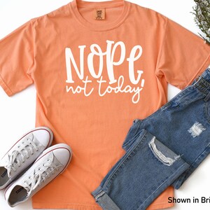 Nope Not Today Comfort Color Shirt- Funny Adult T-shirt- Not Today- Nope Not Today Shirt
