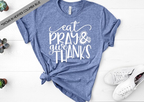 Eat Pray Give Thanks Tee - Bella Canvas Unisex Fall Shirt