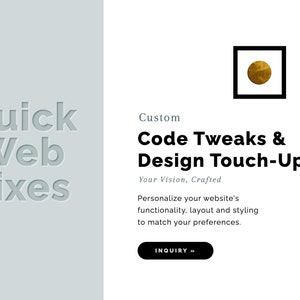 May include: A light gray graphic with the words "Quick Web Fixes" embossed on the left. On the right, the text "Code Tweaks & Design Touch-Ups" is displayed, along with the phrase "Your Vision, Crafted" and a call to action button.