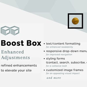 May include: Graphic with the text "Boost Box" and "Enhanced Adjustments" with a list of features including text formatting, drop-down menus, styling forms, and image frames. A gold circle is framed in black.