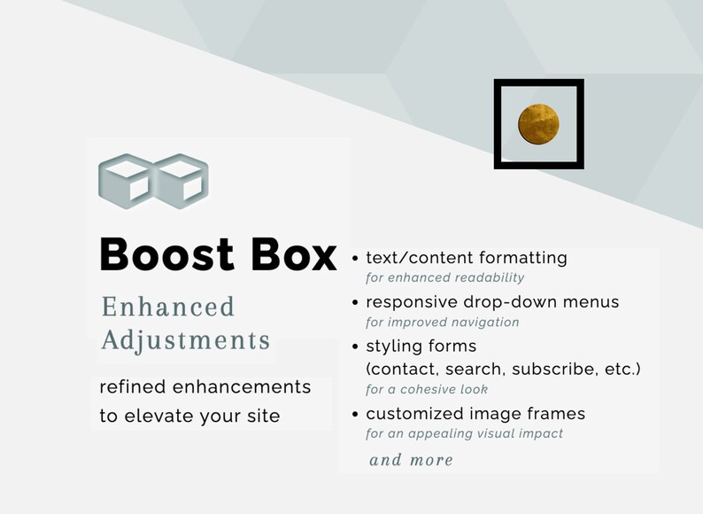 May include: Graphic with the text "Boost Box" and "Enhanced Adjustments" with a list of features including text formatting, drop-down menus, styling forms, and image frames. A gold circle is framed in black.