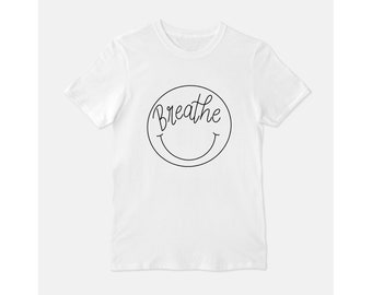 breathe, smile tshirt, Positive Shirt, Be Happy T-Shirt, Smile T Shirt, Smile Face Tee, Motivational Shirt