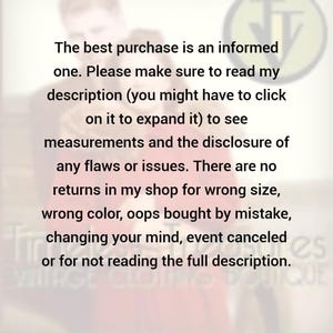 May include: Text on a blurred background reads: "The best purchase is an informed one. Please make sure to read my description... There are no returns in my shop for wrong size, wrong color..."