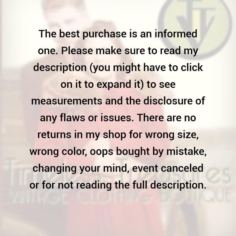 May include: Text on a blurred background reads: "The best purchase is an informed one. Please make sure to read my description... There are no returns in my shop for wrong size, wrong color..."