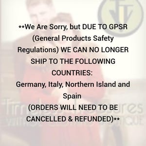 May include: Text on a blurred background states, "We Are Sorry, but DUE TO GPSR (General Products Safety Regulations) WE CAN NO LONGER SHIP TO THE FOLLOWING COUNTRIES: Germany, Italy, Northern Island and Spain (ORDERS WILL NEED TO BE CANCELLED & REFUNDED)."