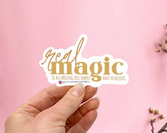 Real Magic Is All Around You, You Simply Have to Believe, Inspirational Sticker, Magic Lover Sticker, Empowerment Sticker