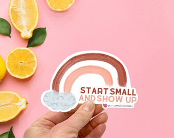 Start Small and Show Up Sticker, Inspirational Sticker, Inspiring Quote, Girl Power Sticker, Empowering Sticker, Rainbow Sticker