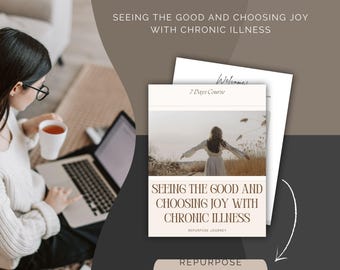 May include: A digital course cover image with a woman in a white dress standing in a field of tall grass. The text on the cover reads "Seeing the Good and Choosing Joy with Chronic Illness" and "Repurpose Journey".