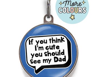 May include: A blue metal dog tag with a white speech bubble that says "If you think I'm cute you should see my Dad".
