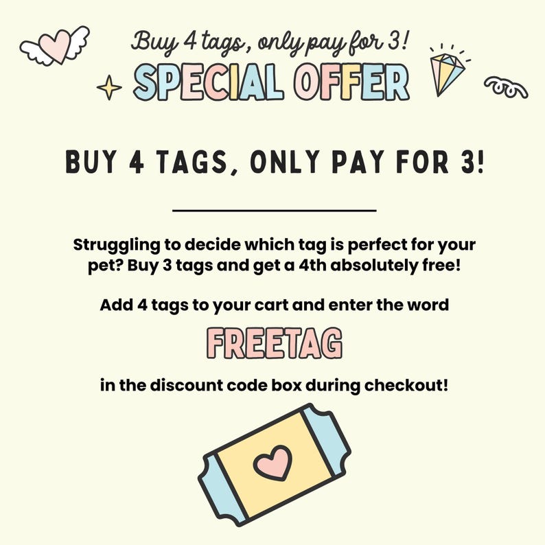 May include: A pink and blue illustration of a heart with wings, a diamond, and a ticket with a heart inside. The text reads "Buy 4 tags, only pay for 3! + SPECIAL OFFER" and "BUY 4 TAGS, ONLY PAY FOR 3!"  "Struggling to decide which tag is perfect for your pet? Buy 3 tags and get a 4th absolutely free! Add 4 tags to your cart and enter the word FREETAG in the discount code box during checkout!"