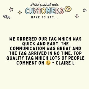 May include: Image with text: "Here's what our CUSTOMERS have to say..." and a customer review: "We ordered our tag which was quick and easy. The communication was great and the tag arrived in no time."