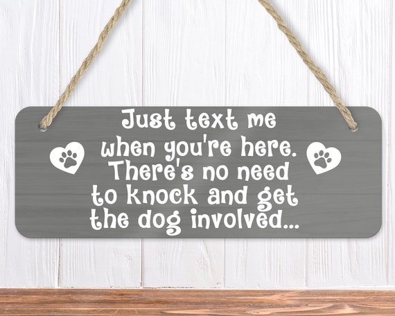 Sign Just Text When You Get Here No Need to Get the Dog 