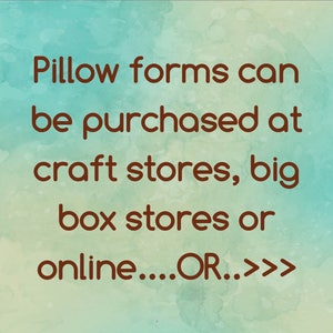 May include: Text on a blue and green watercolor background that reads: "Pillow forms can be purchased at craft stores, big box stores or online....OR..>>>"