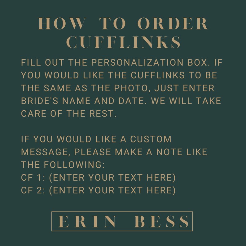 May include: Green background with gold text explaining how to order custom cufflinks. The text includes instructions for ordering cufflinks with a personalized message. The text also includes the name "Erin Bess" in a gold box.