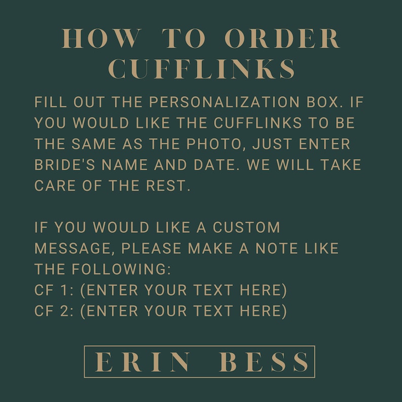 May include: Green background with gold text explaining how to order custom cufflinks. The text includes instructions for ordering cufflinks with a personalized message. The text also includes the name "Erin Bess" in a gold box.