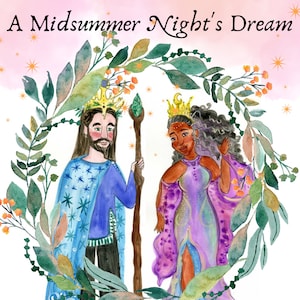 May include: Watercolor illustration of a scene from "A Midsummer Night's Dream." It features a king and queen in crowns, surrounded by a floral wreath. The text "A Midsummer Night's Dream" is at the top.