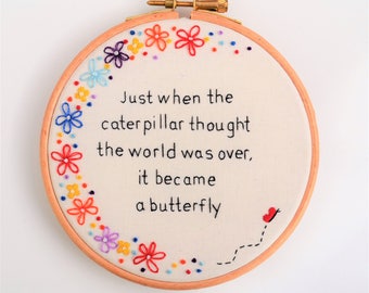 Inspirational Butterfly Quote Hand Embroidery 5 inch Hoop Wall Art "Just when the caterpillar thought the world was over"