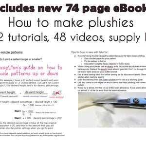 May include: A guide on how to scale patterns up or down for stuffed animals. The guide includes a step-by-step process with a formula to calculate the desired percentage for resizing patterns. The guide also includes tips for sewing with fake fur.