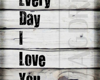 Every Day I Love You Inspirational Saying-Digital Download printable graphic design. 5x7 and 8x10 Sepia and Black and White.