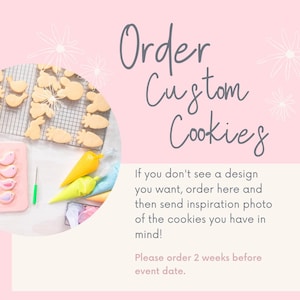 May include: A pink background with white flowers and the text "Order Custom Cookies".  The text "If you don't see a design you want, order here and then send inspiration photo of the cookies you have in mind! Please order 2 weeks before event date." is also included.  The image shows a close-up of cookie cutters and icing bags.